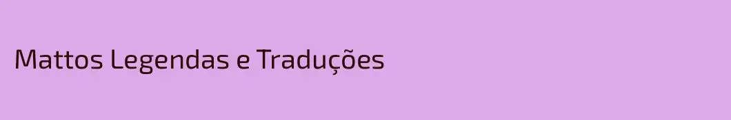 Mattos Legendas e Traduções